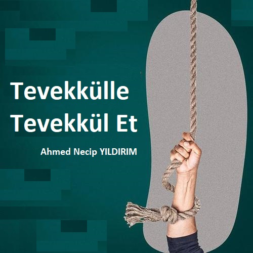 Tevekkülle Tevekkül Et - Necip YILDIRIM